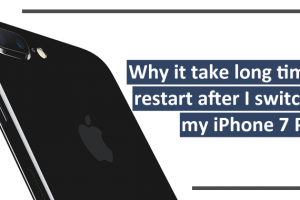 Why it take long time to restart after I switch off my iPhone 7 Plus?