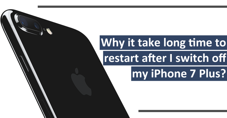 Why it take long time to restart after I switch off my iPhone 7 Plus?